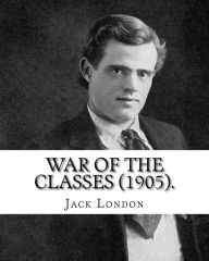 Title: War of the Classes (1905). By: Jack London: Contents: - The Class Struggle - The Tramp - The Scab - The Question of the Maximum - A Review - Wanted: A New Law of Development - How I Became a Socialist, Author: Jack London
