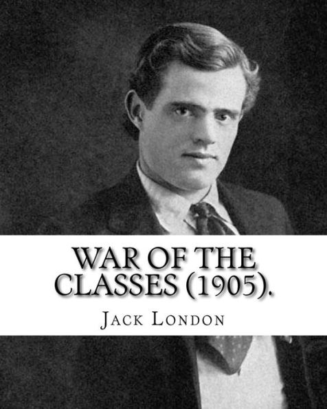 War of the Classes (1905). By: Jack London: Contents: - The Class Struggle - The Tramp - The Scab - The Question of the Maximum - A Review - Wanted: A New Law of Development - How I Became a Socialist