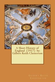 Title: A Short History of England (1917) by: Gilbert Keith Chesterton, Author: G. K. Chesterton