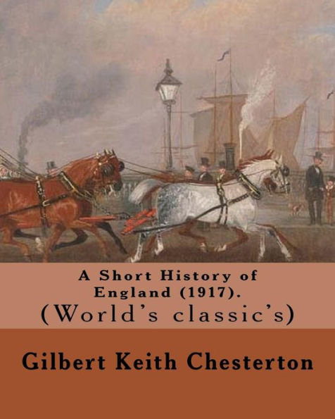 A Short History of England (1917). By: Gilbert Keith Chesterton: (World's classic's)