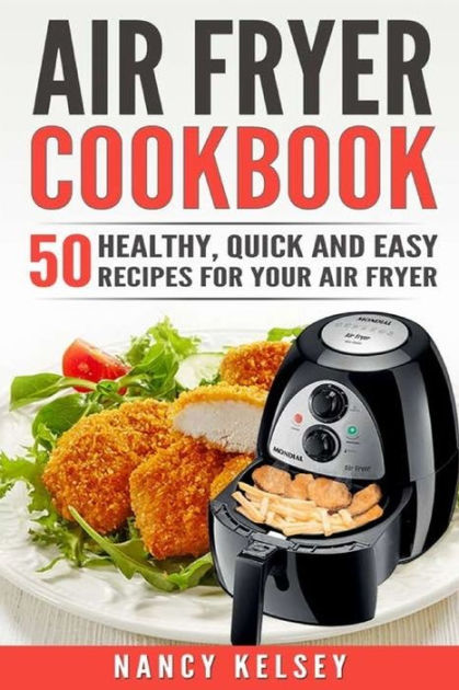 Air Fryer Cookbook: 50 Healthy, Quick And Easy Recipes For Your Air ...