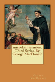 Title: unspoken sermons. Third Series. By: George MacDonald, Author: George MacDonald