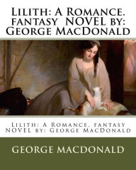 Title: Lilith: A Romance. fantasy NOVEL by: George MacDonald, Author: George MacDonald