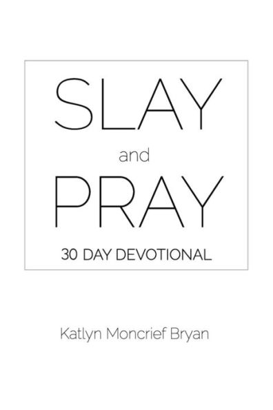 Slay and Pray: 30 Day Devotional