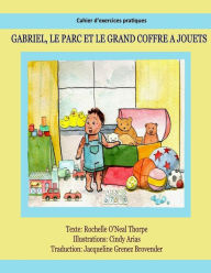 Title: Gabriel, le parc et le grand coffre jouets Cahier d exercices pratiques: Practice Workbook (English to French), Author: Jacqueline Grenez Brovender