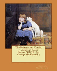 Title: The Princess and Curdie. ( children's classic fantasy NOVEL by: George MacDonald ) (Illustrated), Author: George MacDonald