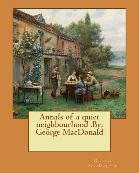 Annals of a quiet neighbourhood .By: George MacDonald