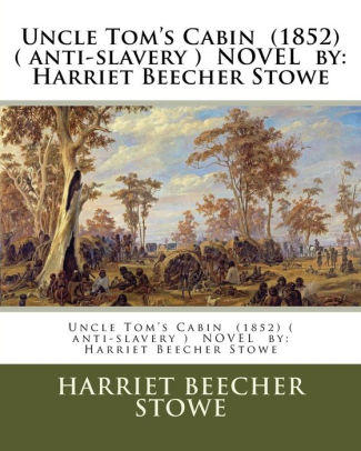 Uncle Tom S Cabin 1852 Anti Slavery Novel By Harriet