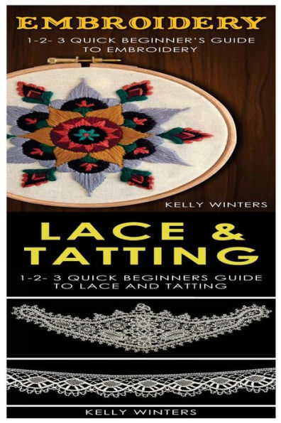 Embroidery & Lace & Tatting: 1-2-3 Quick Beginner's Guide to Embroidery! & 1-2-3 Quick Beginners Guide to Lace and Tatting!