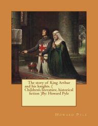 Title: The story of King Arthur and his knights. ( Children's literature, historical fiction ) NOVEL By: Howard Pyle, Author: Howard Pyle
