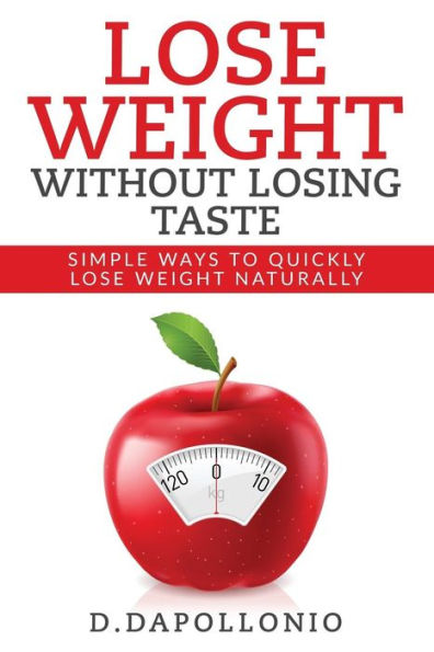 Lose Weight: Lose Weight Without Losing Taste- Simple Ways to Lose Weight Natura