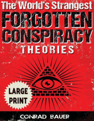 Title: The World's Strangest Forgotten Conspiracy Theories ***Large Print Edition***, Author: Conrad Bauer