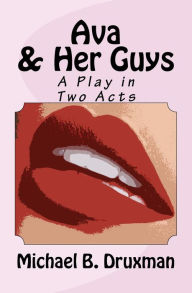 Title: Ava & Her Guys: A Play in Two Acts, Author: Michael B Druxman