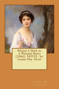 Title: Behind A Mask or, A Woman's Power (1866) NOVEL by: Louisa May Alcott, Author: Louisa May Alcott