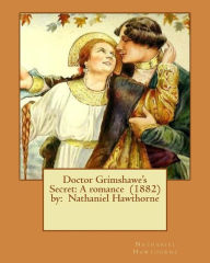 Title: Doctor Grimshawe's Secret: A romance (1882) by: Nathaniel Hawthorne, Author: Nathaniel Hawthorne