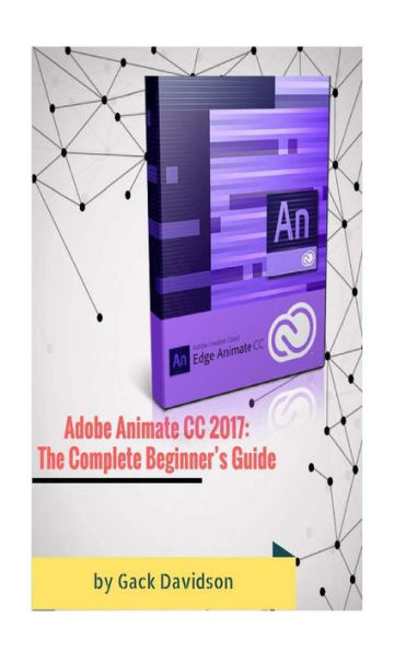 Adobe Animate CC 2017: The Complete Beginner's Guide