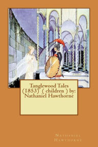 Title: Tanglewood Tales (1853) ( children ) by: Nathaniel Hawthorne, Author: Nathaniel Hawthorne