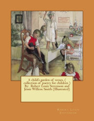 Title: A child's garden of verses. ( collection of poetry for children ) By: Robert Louis Stevenson and Jessie Willcox Smith (Illustrated), Author: Jessie Willcox Smith