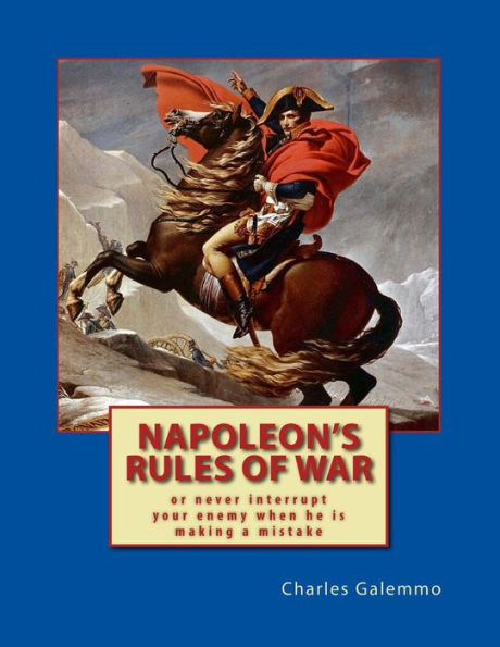 Napoleon's Rules of War: Or never interrrupt your enemy when he is making a mistake