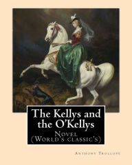 Title: The Kellys and the O'Kellys. By: Anthony Trollope: Novel (World's classic's), Author: Anthony Trollope