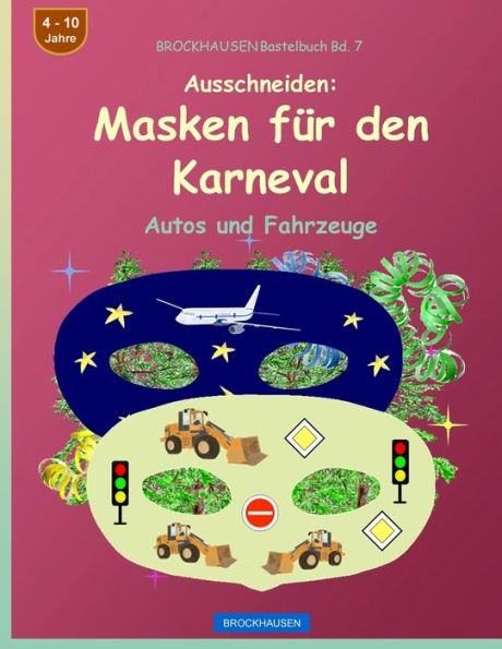BROCKHAUSEN Bastelbuch Bd. 7 - Ausschneiden - Masken für den Karneval: Autos und Fahrzeuge