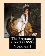 Title: The Bertrams: a novel (1859). By: Anthony Trollope (Volume 1): Novel (Original Classics), Author: Anthony Trollope