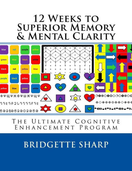 12 Weeks to Superior Memory & Mental Clarity: The Ultimate Cognitive Enhancement Program