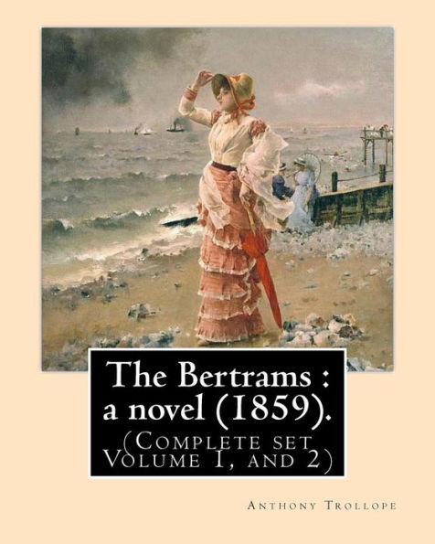 The Bertrams: a novel (1859). By: Anthony Trollope (Complete set Volume 1, and 2): Novel (Original Classics)