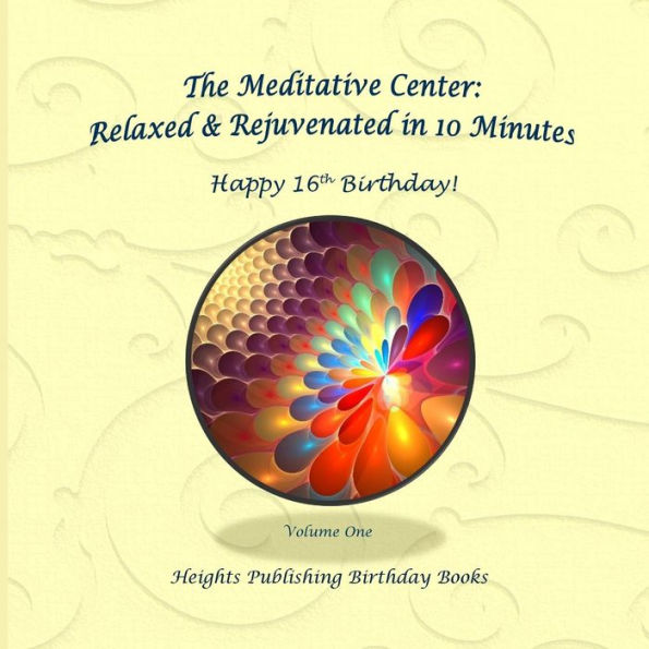 Happy 16th Birthday! Relaxed & Rejuvenated in 10 Minutes Volume One: Exceptionally Beautiful Birthday Gift, in Novelty & More, Brief Meditations, Calming Books for Adhd, Calming Books for Kids, Gifts for Men, for Women, for Boys, for Girls, for Teens, Bir