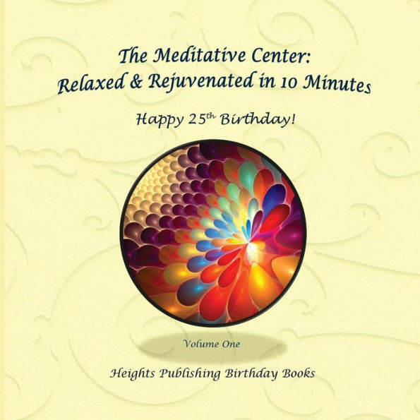 Happy 25th Birthday! Relaxed & Rejuvenated in 10 Minutes Volume One: Exceptionally beautiful birthday gift, in Novelty & More, brief meditations, calming books for ADHD, calming books for kids, gifts for men, for women, for boys, for girls, for teens, bir