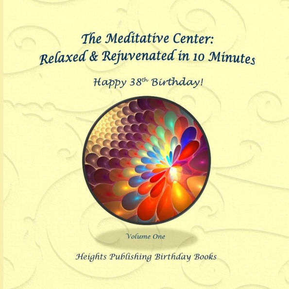 Happy 38th Birthday! Relaxed & Rejuvenated in 10 Minutes Volume One: Exceptionally beautiful birthday gift, in Novelty & More, brief meditations, calming books for ADHD, calming books for kids, gifts for men, for women, for boys, for girls, for teens, bir