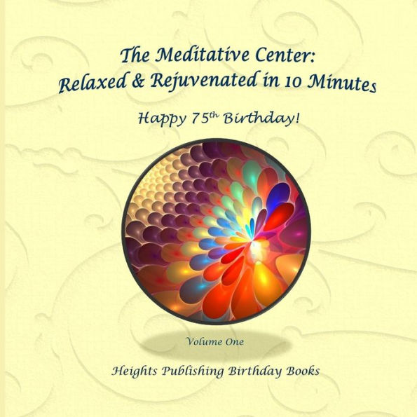 Happy 75th Birthday! Relaxed & Rejuvenated in 10 Minutes Volume One: Exceptionally beautiful birthday gift, in Novelty & More, brief meditations, calming books for ADHD, calming books for kids, gifts for men, for women, for boys, for girls, for teens, bir