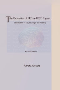 Title: Time Estimation of EEG and ECG Signals: Classification of Fear, Joy, Anger and Surprise By Smart Methods, Author: Pardis Nayyeri