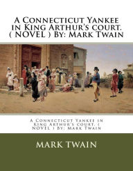 Title: A Connecticut Yankee in King Arthur's court. ( NOVEL ) By: Mark Twain, Author: Mark Twain