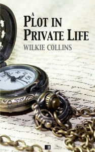 Title: A plot in private life, Author: Wilkie Collins