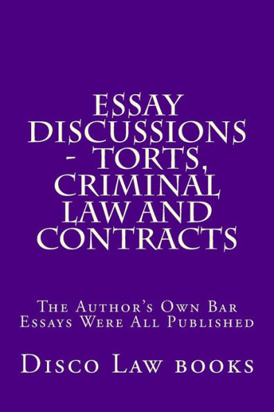 Essay Discussions - Torts, Criminal Law and Contracts: The Author's Own Bar Essays Were All Published
