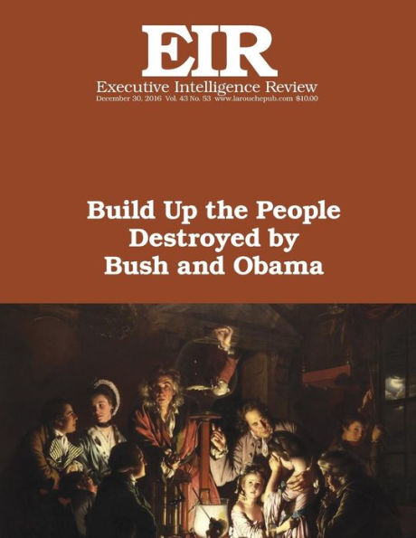 Build Up the People Destroyed by Bush and Obama: Executive Intelligence Review; Volume 43, Issue 53