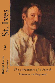 Title: St. Ives: The adventures of a French Prisoner in England, Author: Robert Louis Stevenson