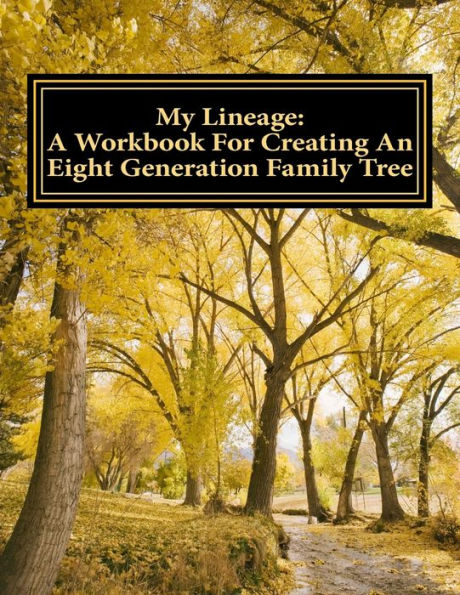 My Lineage: A Workbook For Creating An Eight Generation Family Tree