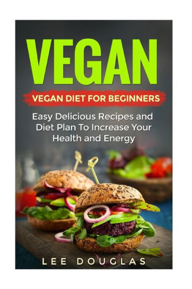 Vegan: Vegan Diet For Beginners: Easy Delicious Recipes and Diet Plan To Increas