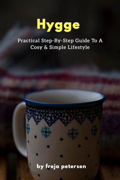 Hygge: Practical Step-By-Step Guide To A Cosy & Simple Lifestyle