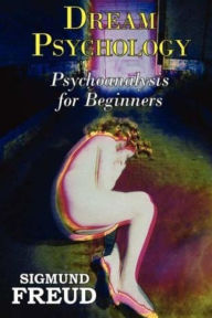 Title: Dream Psychology: Psychoanalysis for Beginners, Author: Sigmund Freud