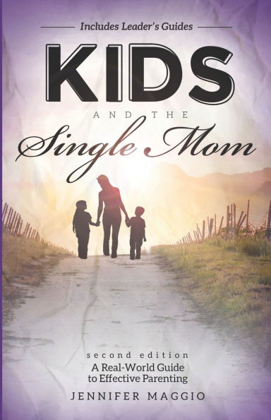 Kids and the Single Mom: A Real-World Guide to Effective Parenting