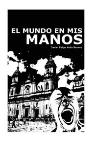 Title: El mundo en mis manos, Author: Daniel Felipe Avila Barreto