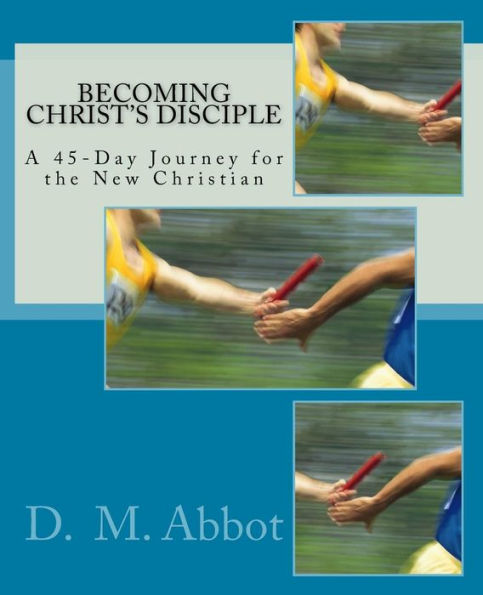 Becoming Christ's Disciple: A 45-Day Journey for the New Christian