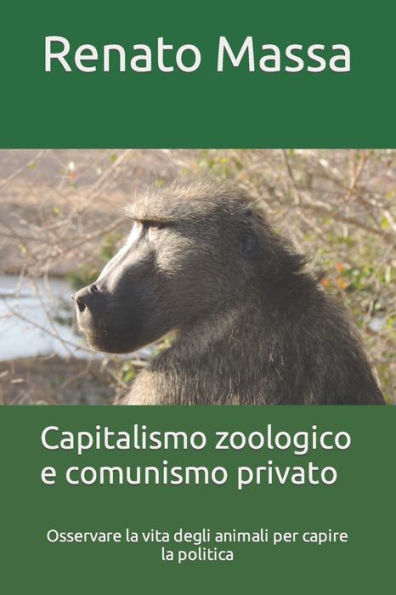 Capitalismo zoologico e comunismo privato: Osservare la vita degli animali per capire la politica