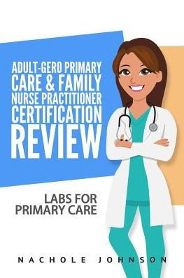Adult-Gero Primary Care and Family Nurse Practitioner Certification Review: Labs for Primary Care