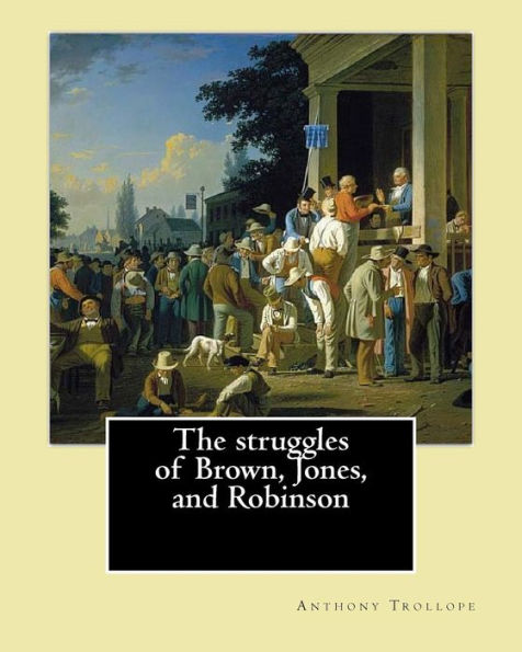 The struggles of Brown, Jones, and Robinson. By: Anthony Trollope: Novel, with four illustration's