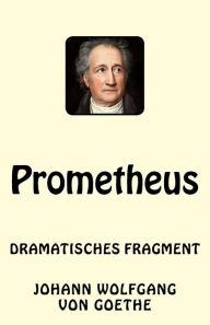 Title: Prometheus: Dramatisches Fragment, Author: Johann Wolfgang von Goethe