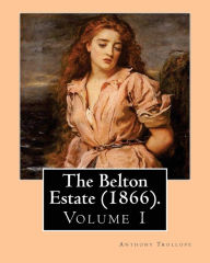 Title: The Belton Estate (1866). By: Anthony Trollope (Volume 1): Novel (in three volumes), Author: Anthony Trollope